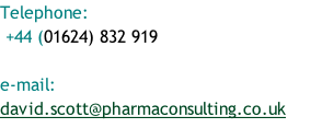 Telephone:  +44 (01624) 832 919  e-mail: david.scott@pharmaconsulting.co.uk